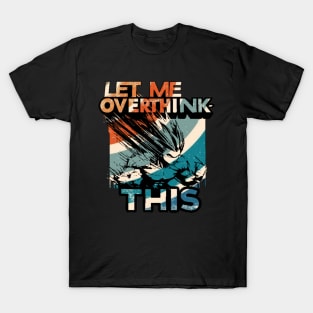 Let me overthink this T-Shirt